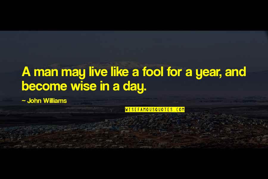 Kalyvas Stathis Quotes By John Williams: A man may live like a fool for Kalyvas Stathis Quotes By John Williams: A man may live like a fool for