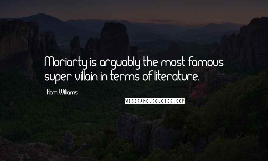 Kam Williams quotes: Moriarty is arguably the most famous super-villain in terms of literature.