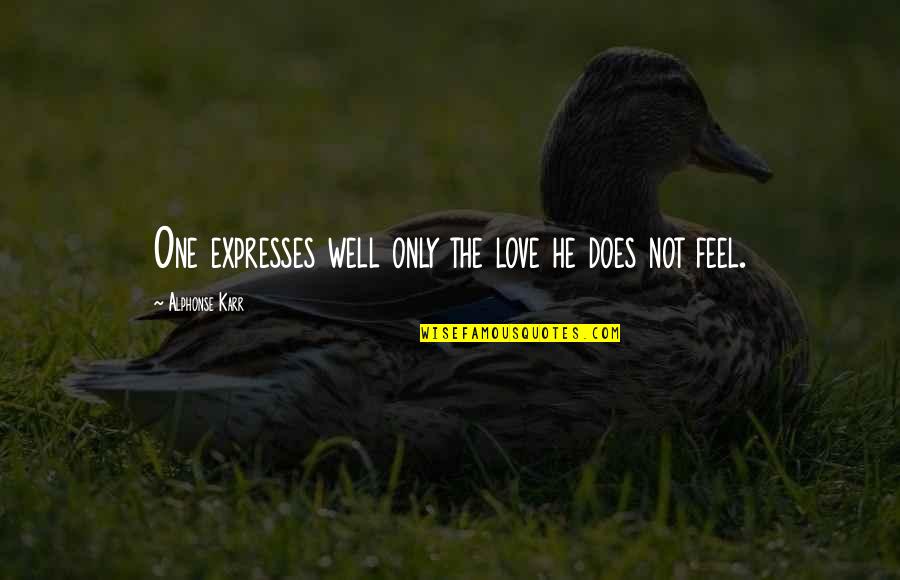 Kam Zaat Quotes By Alphonse Karr: One expresses well only the love he does