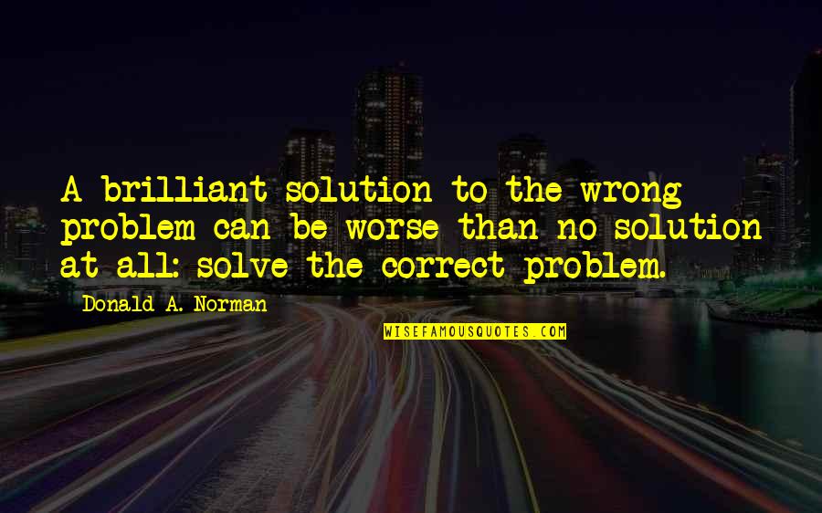 Kam Zaat Quotes By Donald A. Norman: A brilliant solution to the wrong problem can