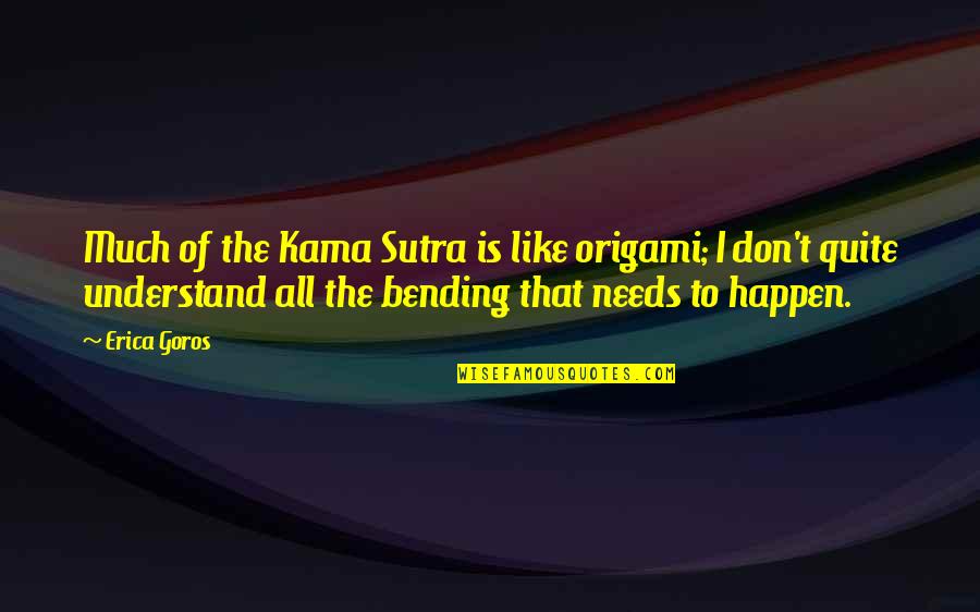 Kama Quotes By Erica Goros: Much of the Kama Sutra is like origami;