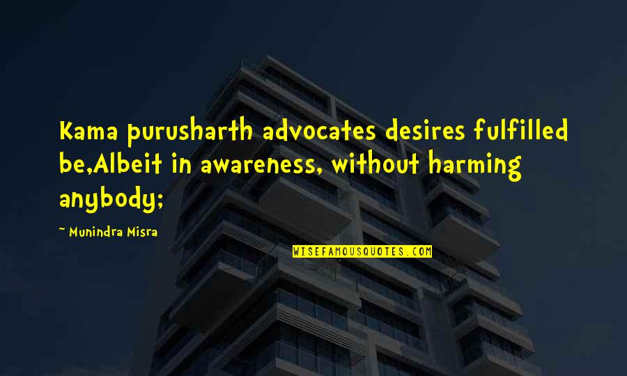 Kama Quotes By Munindra Misra: Kama purusharth advocates desires fulfilled be,Albeit in awareness,