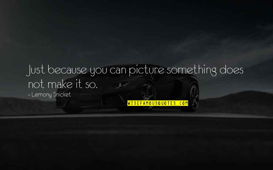 Kamaal Khan Quotes By Lemony Snicket: Just because you can picture something does not Kamaal Khan Quotes By Lemony Snicket: Just because you can picture something does not