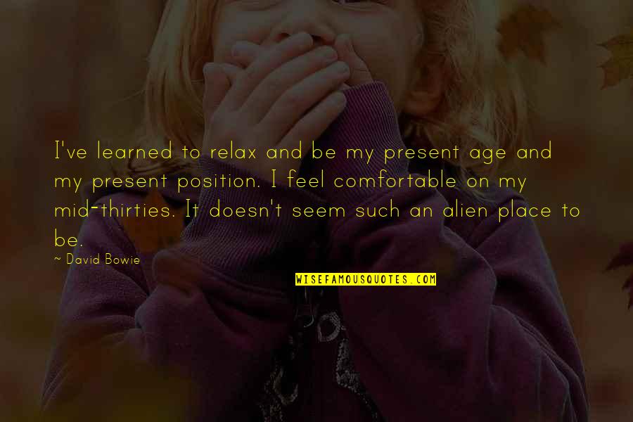 Kamaal Rashid Khan Quotes By David Bowie: I've learned to relax and be my present Kamaal Rashid Khan Quotes By David Bowie: I've learned to relax and be my present