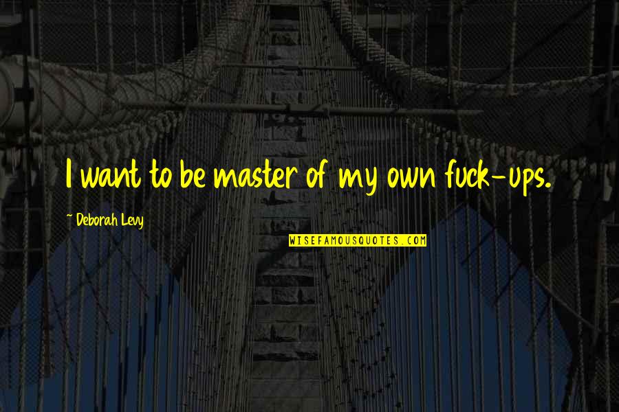 Kamahele Quotes By Deborah Levy: I want to be master of my own Kamahele Quotes By Deborah Levy: I want to be master of my own