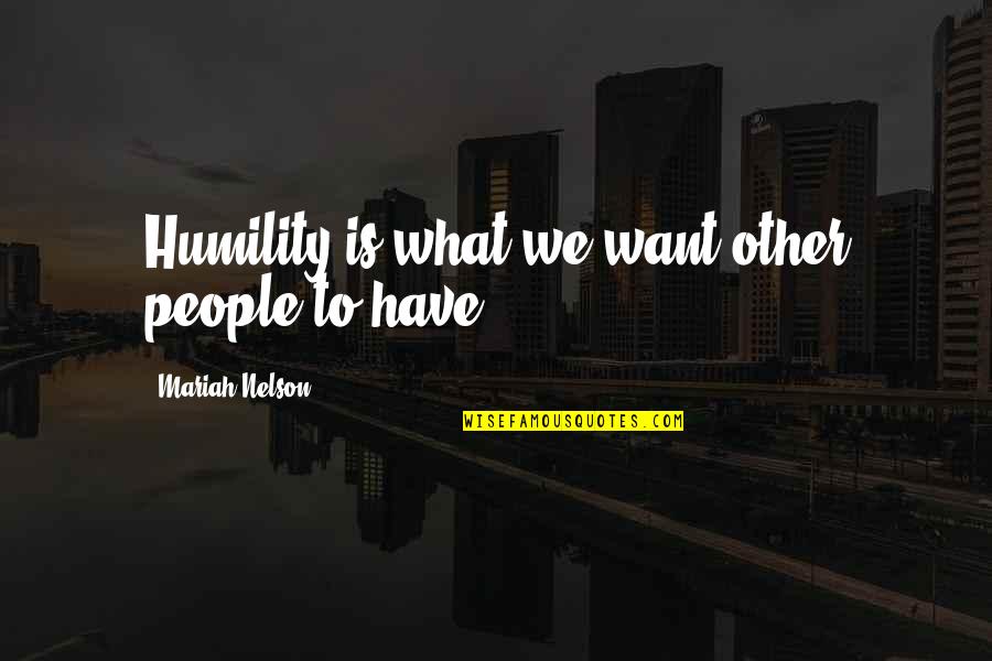 Kamahele Quotes By Mariah Nelson: Humility is what we want other people to Kamahele Quotes By Mariah Nelson: Humility is what we want other people to