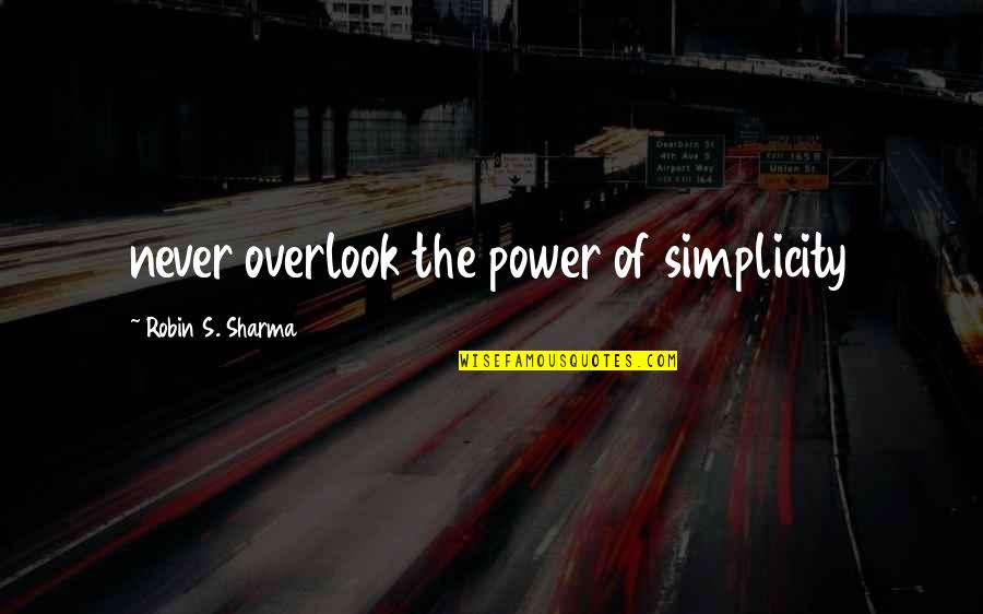 Kamahi Cottage Quotes By Robin S. Sharma: never overlook the power of simplicity