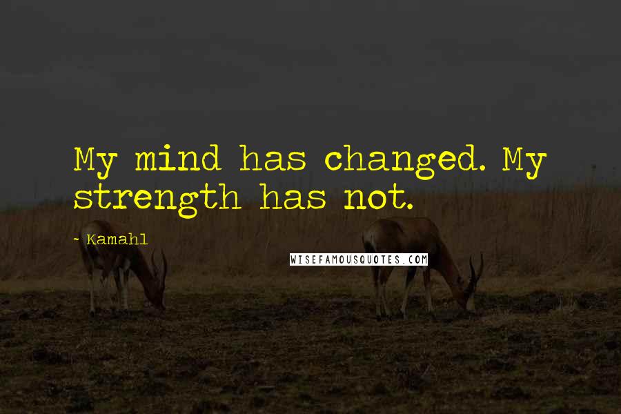 Kamahl quotes: My mind has changed. My strength has not.