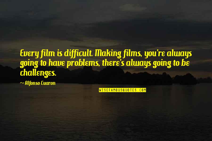 Kamaile Quotes By Alfonso Cuaron: Every film is difficult. Making films, you're always Kamaile Quotes By Alfonso Cuaron: Every film is difficult. Making films, you're always