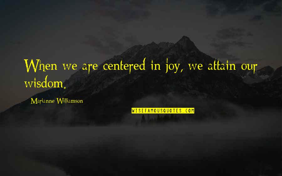 Kamaile Quotes By Marianne Williamson: When we are centered in joy, we attain Kamaile Quotes By Marianne Williamson: When we are centered in joy, we attain