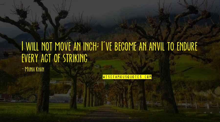 Kamailelauli Quotes By Munia Khan: I will not move an inch; I've become