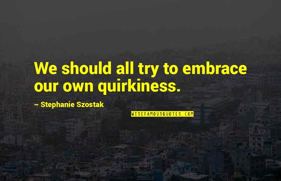 Kamakawiwoole Youtube Quotes By Stephanie Szostak: We should all try to embrace our own Kamakawiwoole Youtube Quotes By Stephanie Szostak: We should all try to embrace our own