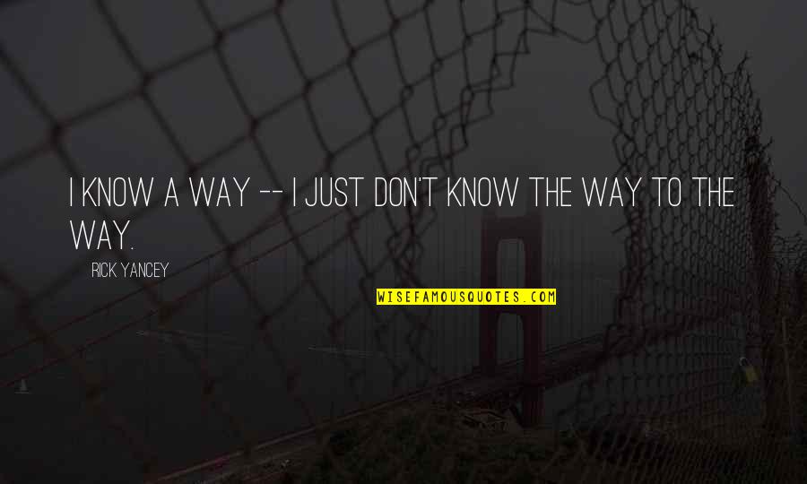 Kamal Ranadive Quotes By Rick Yancey: I know a way -- I just don't Kamal Ranadive Quotes By Rick Yancey: I know a way -- I just don't