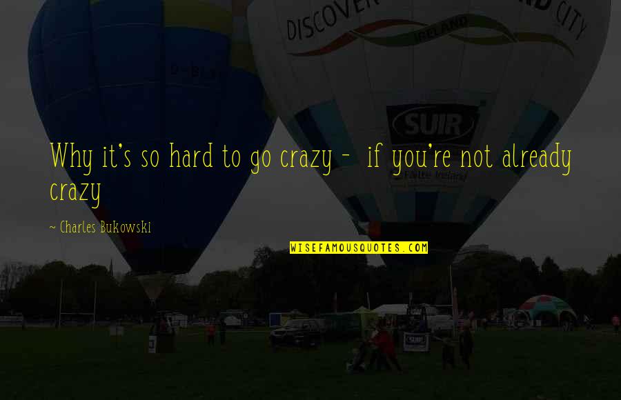 Kamal Salibi Quotes By Charles Bukowski: Why it's so hard to go crazy - Kamal Salibi Quotes By Charles Bukowski: Why it's so hard to go crazy -