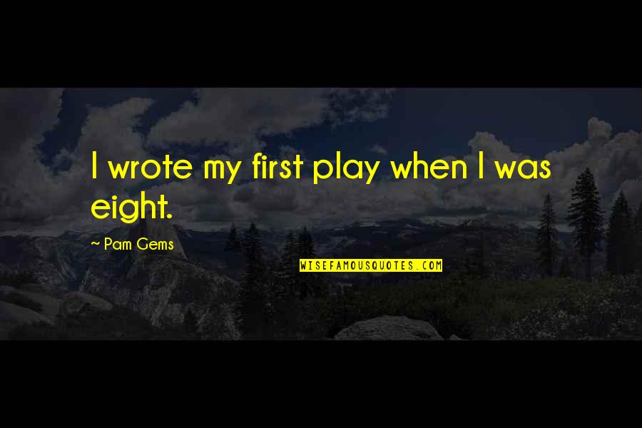 Kamala Anjali Quotes By Pam Gems: I wrote my first play when I was Kamala Anjali Quotes By Pam Gems: I wrote my first play when I was