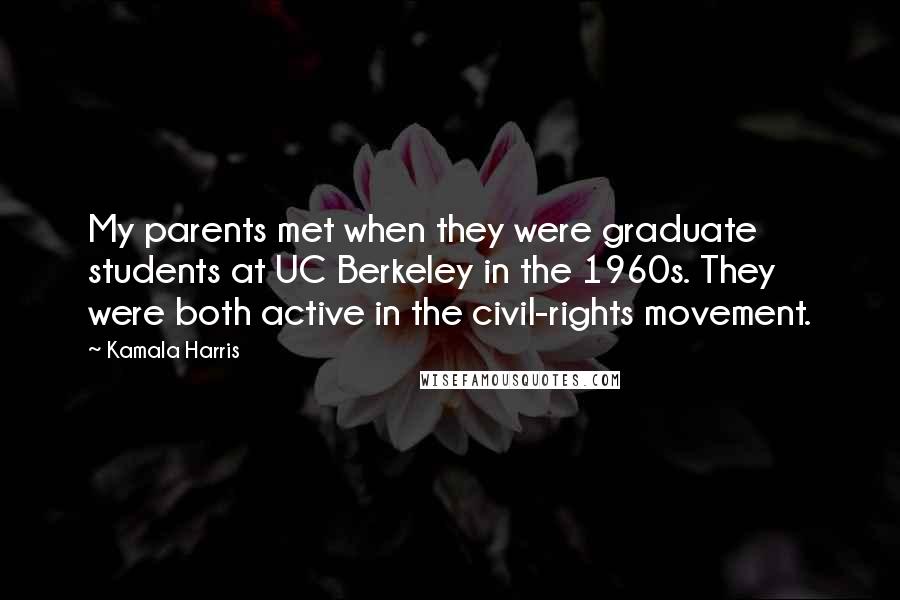 Kamala Harris quotes: My parents met when they were graduate students at UC Berkeley in the 1960s. They were both active in the civil-rights movement.