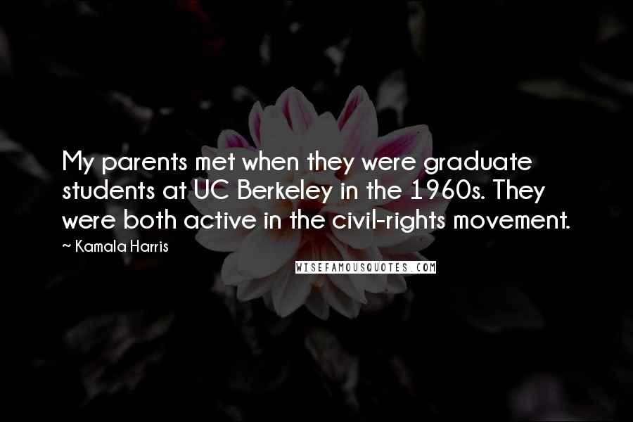 Kamala Harris quotes: My parents met when they were graduate students at UC Berkeley in the 1960s. They were both active in the civil-rights movement. Kamala Harris quotes: My parents met when they were graduate students at UC Berkeley in the 1960s. They were both active in the civil-rights movement.
