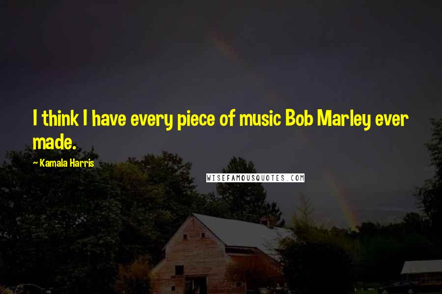 Kamala Harris quotes: I think I have every piece of music Bob Marley ever made.