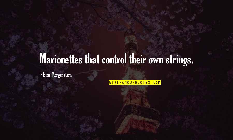 Kamalabai Mangarulkar Quotes By Erin Morgenstern: Marionettes that control their own strings. Kamalabai Mangarulkar Quotes By Erin Morgenstern: Marionettes that control their own strings.