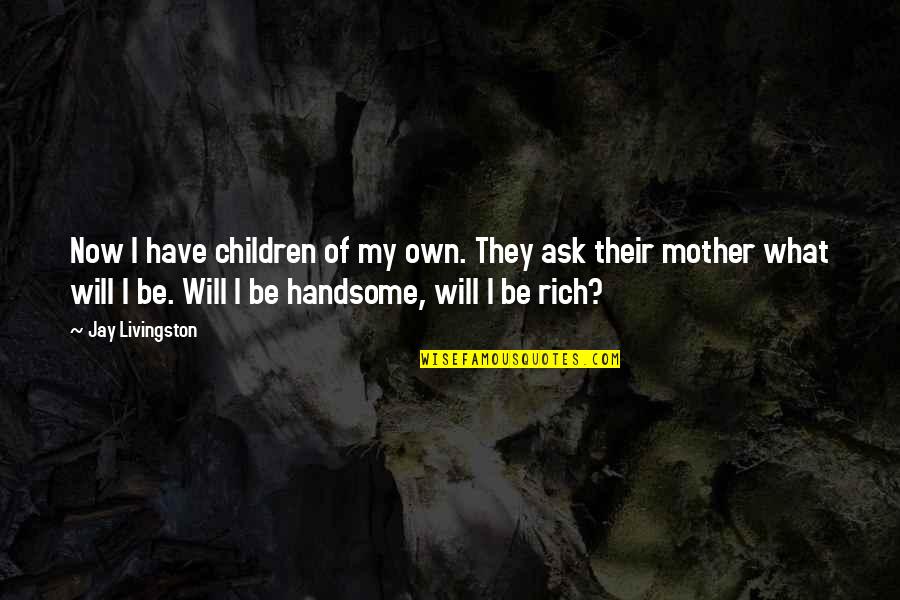 Kamalayan Pangungusap Quotes By Jay Livingston: Now I have children of my own. They