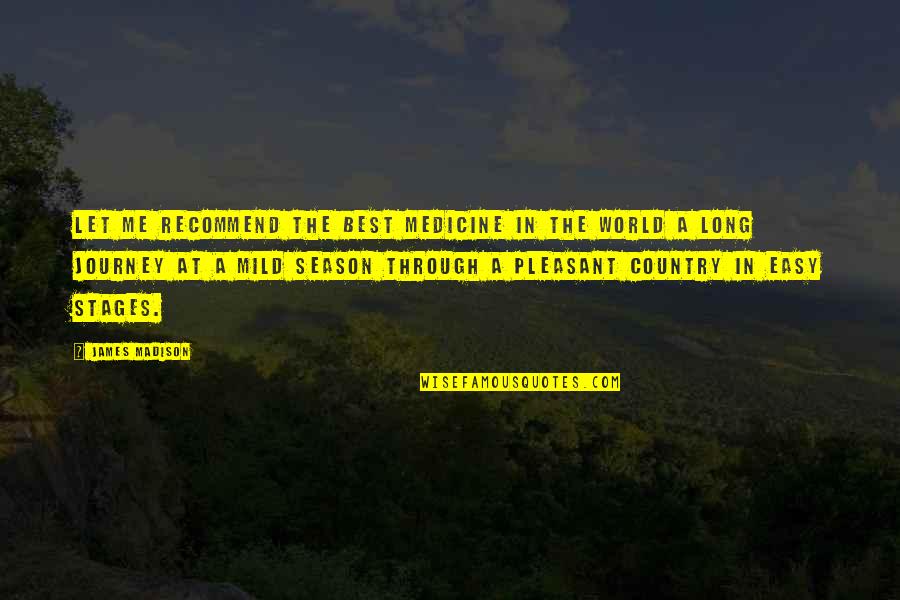 Kamalesh Bala Quotes By James Madison: Let me recommend the best medicine in the Kamalesh Bala Quotes By James Madison: Let me recommend the best medicine in the
