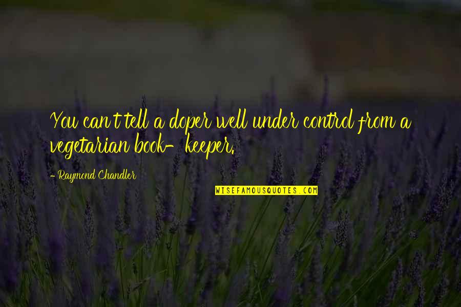 Kamalesh Haryanvi Quotes By Raymond Chandler: You can't tell a doper well under control Kamalesh Haryanvi Quotes By Raymond Chandler: You can't tell a doper well under control