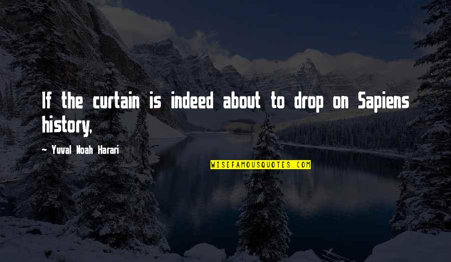 Kamaleson Sunderraj Quotes By Yuval Noah Harari: If the curtain is indeed about to drop Kamaleson Sunderraj Quotes By Yuval Noah Harari: If the curtain is indeed about to drop