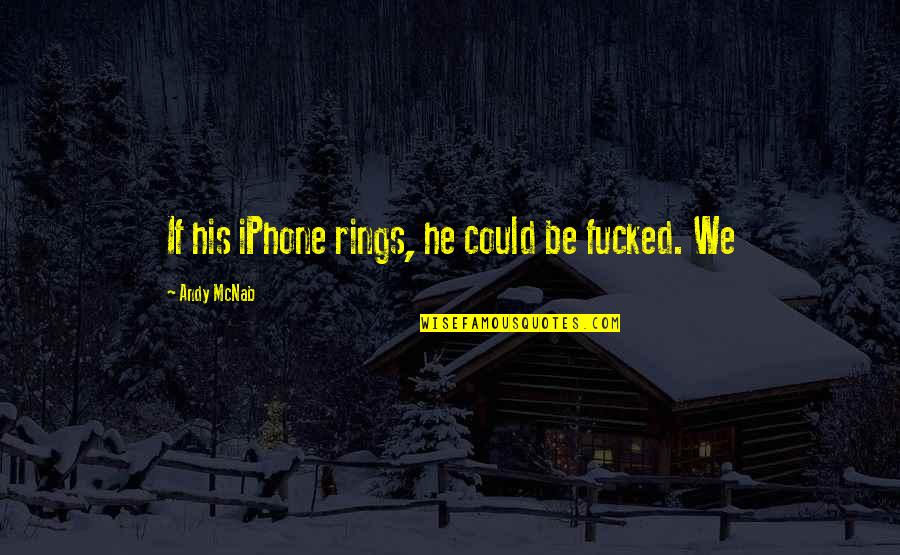 Kamali Academy Quotes By Andy McNab: If his iPhone rings, he could be fucked. Kamali Academy Quotes By Andy McNab: If his iPhone rings, he could be fucked.