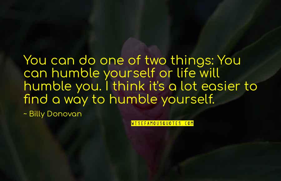 Kamali Academy Quotes By Billy Donovan: You can do one of two things: You Kamali Academy Quotes By Billy Donovan: You can do one of two things: You