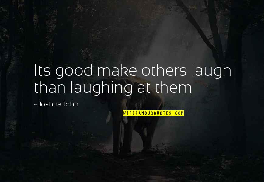 Kamalia Postal Code Quotes By Joshua John: Its good make others laugh than laughing at