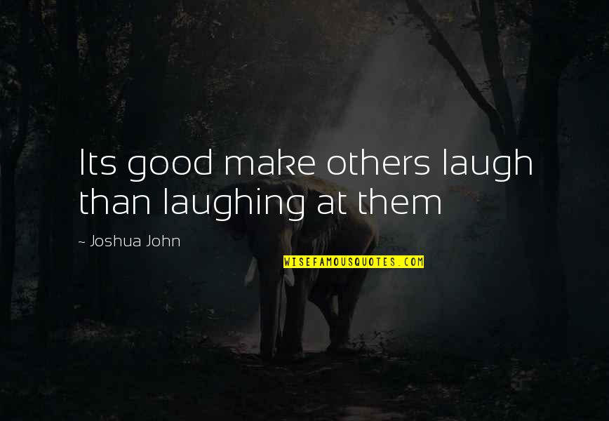 Kamalia Postal Code Quotes By Joshua John: Its good make others laugh than laughing at Kamalia Postal Code Quotes By Joshua John: Its good make others laugh than laughing at