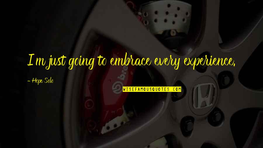 Kamalini Natesan Quotes By Hope Solo: I'm just going to embrace every experience.