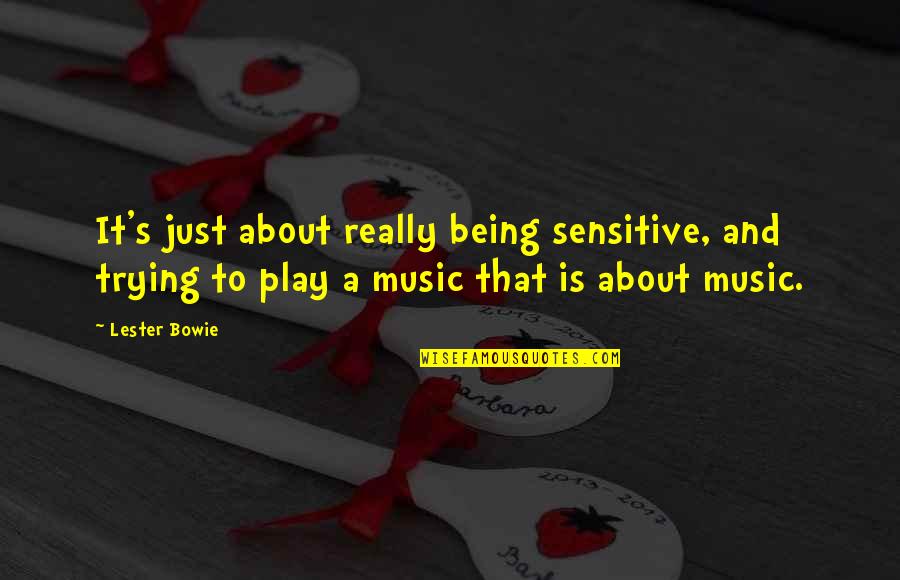 Kamalini Natesan Quotes By Lester Bowie: It's just about really being sensitive, and trying