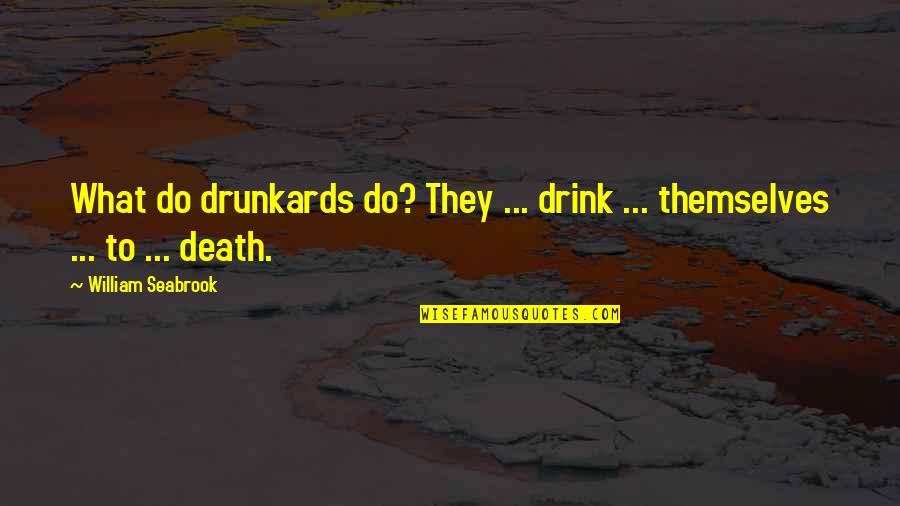 Kamalini Natesan Quotes By William Seabrook: What do drunkards do? They ... drink ...