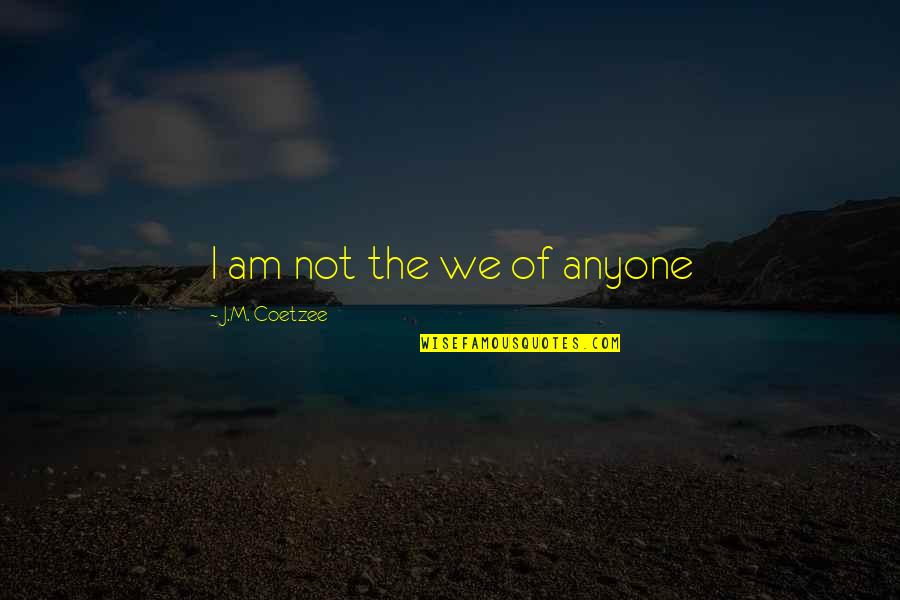 Kaman Fluid Quotes By J.M. Coetzee: I am not the we of anyone