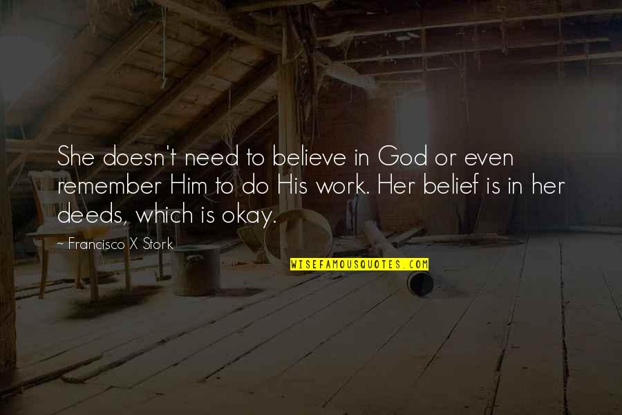 Kamana Quotes By Francisco X Stork: She doesn't need to believe in God or