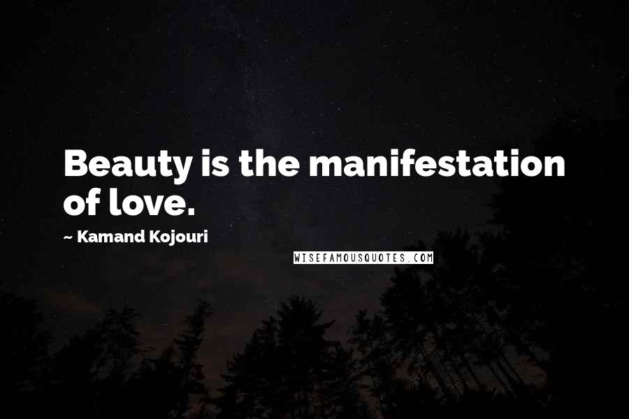 Kamand Kojouri quotes: Beauty is the manifestation of love.