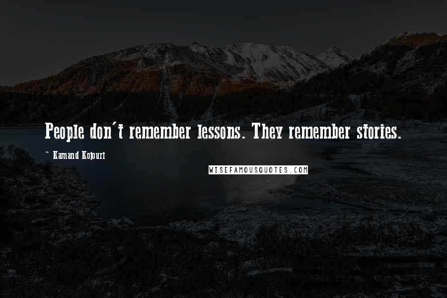 Kamand Kojouri quotes: People don't remember lessons. They remember stories.