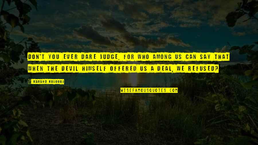 Kamand Quotes By Kamand Kojouri: Don't you ever dare judge, for who among