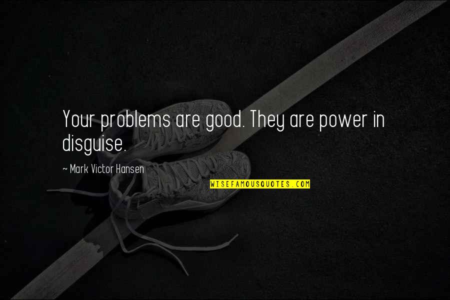 Kamandi Quotes By Mark Victor Hansen: Your problems are good. They are power in Kamandi Quotes By Mark Victor Hansen: Your problems are good. They are power in