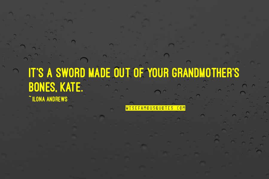 Kamangmangan Example Quotes By Ilona Andrews: It's a sword made out of your grandmother's Kamangmangan Example Quotes By Ilona Andrews: It's a sword made out of your grandmother's