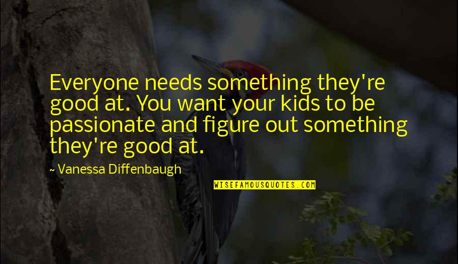 Kamani Lasanthika Quotes By Vanessa Diffenbaugh: Everyone needs something they're good at. You want Kamani Lasanthika Quotes By Vanessa Diffenbaugh: Everyone needs something they're good at. You want