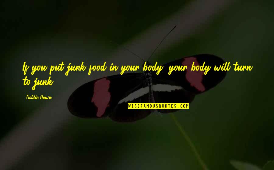 Kamann Poodles Quotes By Goldie Hawn: If you put junk food in your body,