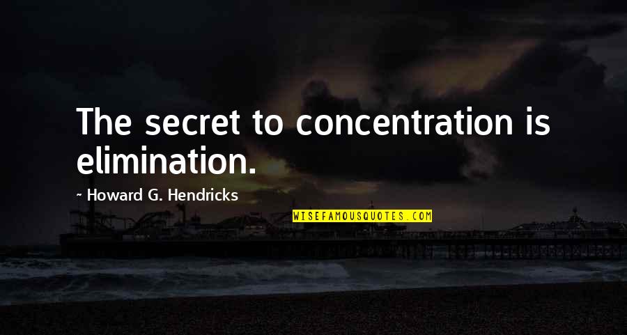 Kamans Liquor Quotes By Howard G. Hendricks: The secret to concentration is elimination. Kamans Liquor Quotes By Howard G. Hendricks: The secret to concentration is elimination.