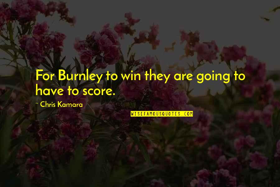 Kamara Quotes By Chris Kamara: For Burnley to win they are going to