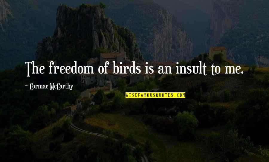 Kamara Quotes By Cormac McCarthy: The freedom of birds is an insult to