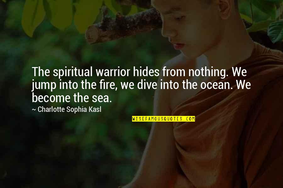 Kamarah Scott Quotes By Charlotte Sophia Kasl: The spiritual warrior hides from nothing. We jump Kamarah Scott Quotes By Charlotte Sophia Kasl: The spiritual warrior hides from nothing. We jump
