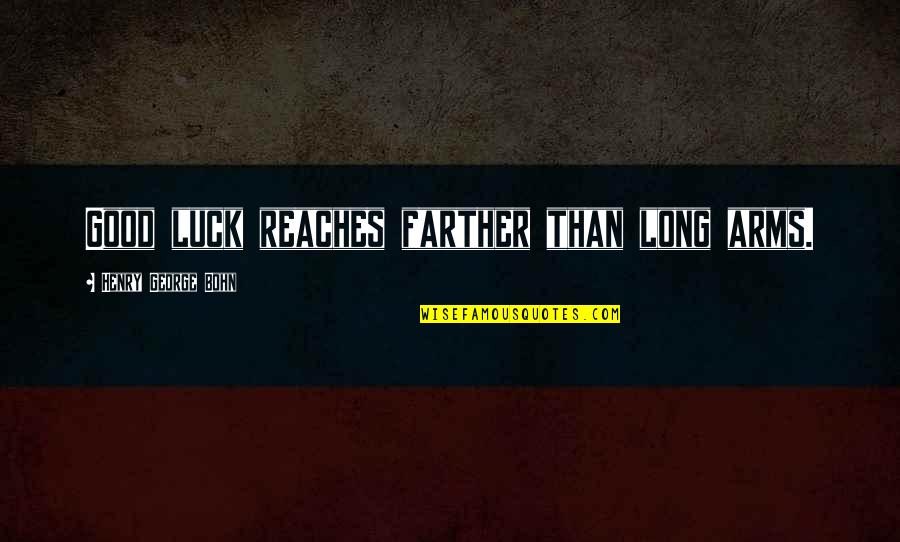 Kamarah Scott Quotes By Henry George Bohn: Good luck reaches farther than long arms. Kamarah Scott Quotes By Henry George Bohn: Good luck reaches farther than long arms.