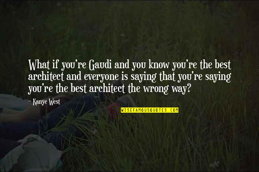 Kamarah Scott Quotes By Kanye West: What if you're Gaudi and you know you're