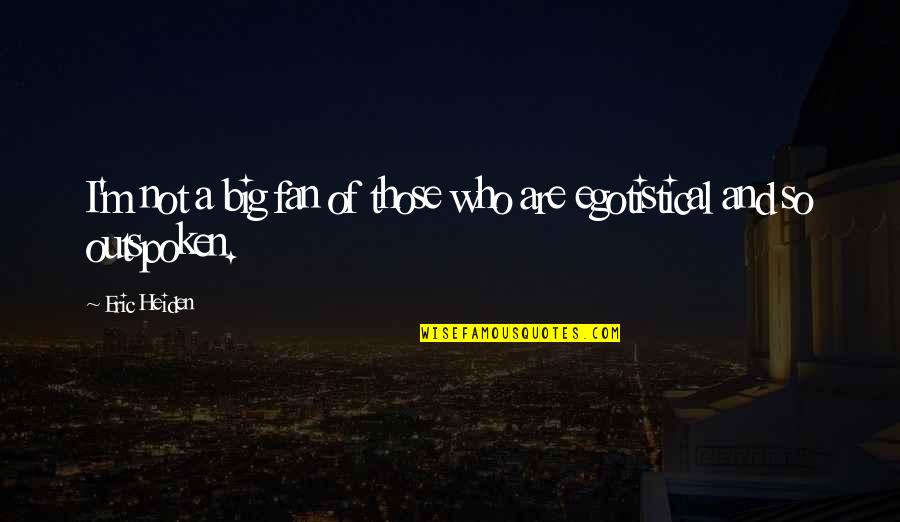 Kamarajugadda Quotes By Eric Heiden: I'm not a big fan of those who
